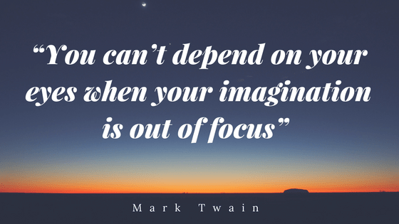 You can't depend on your eyes when your imagination is out of focus Mark Twain
